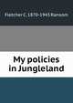 My policies in Jungleland, Fletcher C. 1870-1943 Ransom 