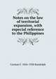 Notes on the law of territorial expansion, with especial reference to the Philippines, Carman F. 1856-1920 Randolph 