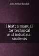 Heat; a manual for technical and industrial students, John Arthur Randall 