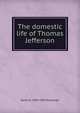 The domestic life of Thomas Jefferson, Sarah N. 1839-1892 Randolph 