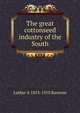 The great cottonseed industry of the South, Luther A 1853-1910 Ransom 