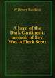A hero of the Dark Continent: memoir of Rev. Wm. Affleck Scott, W Henry Rankine 
