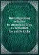 Investigations relative to arsenical dips as remedies for cattle ticks, Brayton Howard. [from old catalo Ransom 