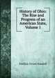 History of Ohio: The Rise and Progress of an American State, Volume 1, Emilius Oviatt Randall 