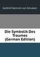 Die Symbolik Des Traumes (German Edition), Gotthilf Heinrich Von Schubert 