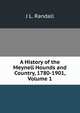 A History of the Meynell Hounds and Country, 1780-1901, Volume 1, J L. Randall 