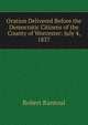 Oration Delivered Before the Democratic Citizens of the County of Worcester: July 4, 1837, Robert Rantoul 