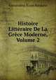 Histoire Litteraire De La Grece Moderne, Volume 2, Alexandros Rizos Rankavs 
