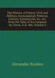 The History of France: Civil and Military, Ecclesiastical, Political, Literary, Commercial, &c. &c. from the Time of Its Conquest by Clovis, A.D. 486, Volume 6, Alexander Ranken 