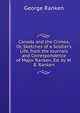 Canada and the Crimea, Or, Sketches of a Soldier's Life, from the Journals and Correspondence of Major Ranken, Ed. by W.B. Ranken, George Ranken 