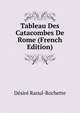 Tableau Des Catacombes De Rome (French Edition), Desire Raoul-Rochette 