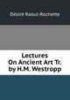 Lectures On Ancient Art Tr. by H.M. Westropp., Desire Raoul-Rochette 