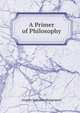 A Primer of Philosophy, Rappoport, A. S. (Angelo Solomon), 1871-1950 