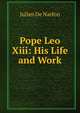Pope Leo Xiii: His Life and Work, Julien De Narfon 