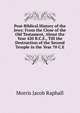 Post-Biblical History of the Jews: From the Close of the Old Testament, About the Year 420 B.C.E., Till the Destruction of the Second Temple in the Year 70 C.E., Morris Jacob Raphall 