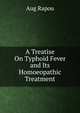 A Treatise On Typhoid Fever and Its Homoeopathic Treatment, Aug Rapou 