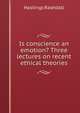 Is conscience an emotion? Three lectures on recent ethical theories, Hastings Rashdall 