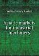 Asiatic markets for industrial machinery, Walter Henry Rastall 