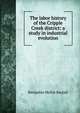 The labor history of the Cripple Creek district: a study in industrial evolution, Benjamin McKie Rastall 