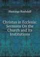 Christus in Ecclesia: Sermons On the Church and Its Institutions, Hastings Rashdall 