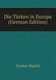Die Turken in Europa (German Edition), Gustav Rasch 
