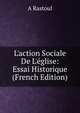 L'action Sociale De L'?glise: Essai Historique (French Edition), A Rastoul 