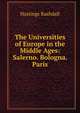 The Universities of Europe in the Middle Ages: Salerno. Bologna. Paris, Hastings Rashdall 