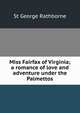 Miss Fairfax of Virginia; a romance of love and adventure under the Palmettos, St George Rathborne 
