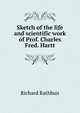 Sketch of the life and scientific work of Prof. Charles Fred. Hartt, Richard Rathbun 