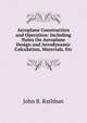 Aeroplane Construction and Operation: Including Notes On Aeroplane Design and Aerodynamic Calculation, Materials, Etc, John B. Rathbun 