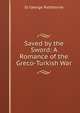 Saved by the Sword: A Romance of the Greco-Turkish War, St George Rathborne 