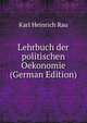 Lehrbuch der politischen Oekonomie (German Edition), Karl Heinrich Rau 