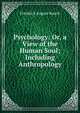 Psychology: Or, a View of the Human Soul; Including Anthropology, Friedrich August Rauch 