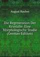 Die Regeneration Der Krystalle: Eine Morphologische Studie (German Edition), August Rauber 