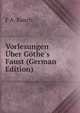 Vorlesungen ?ber G?the's Faust (German Edition), F A. Rauch 