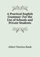 A Practical English Grammar: For the Use of Schools and Private Students, Albert Newton Raub 