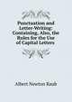 Punctuation and Letter-Writing: Containing, Also, the Rules for the Use of Capital Letters ., Albert Newton Raub 