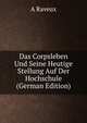 Das Corpsleben Und Seine Heutige Stellung Auf Der Hochschule (German Edition), A Raveux 