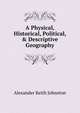 A Physical, Historical, Political, & Descriptive Geography, Alexander Keith Johnston 