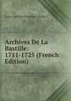 Archives De La Bastille: 1711-1725 (French Edition), Louis Jean Felix Ravaisson-Mollien 