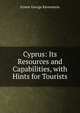 Cyprus: Its Resources and Capabilities, with Hints for Tourists, Ravenstein, Ernest George, 1834-1913 