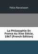 La Philosophie En France Au Xixe Siecle, 1867 (French Edition), Felix Ravaisson 