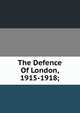 The Defence Of London, 1915-1918;, 