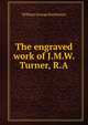 The engraved work of J.M.W. Turner, R.A., William George Rawlinson 