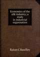 Economics of the silk industry; a study in industrial organisation, Ratan C Rawlley 