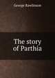 The story of Parthia, Rawlinson, George 
