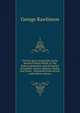The five great monarchies of the ancient Eastern World, or The history, geography, and antiquities of Chaldea, Assyria, Babylon, Media, and Persia, . illustrated from ancient and modern sources, Rawlinson, George 