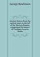 Ancient history from the earliest times to the fall of the Western Empire, comprising the history of Chaldaea, Assyria, Media, Rawlinson, George 