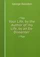 Your Life. by the Author of 'my Life, by an Ex-Dissenter'., George Rawston 