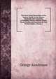 The Seven Great Monarchies of the Eastern World: Or the History, Geography and Antiquities of Chaldaea, Assyria, Babylon, Media, Persia, Parthia, and Sassanian Or New Persian Empire, Volume 1, Rawlinson, George 